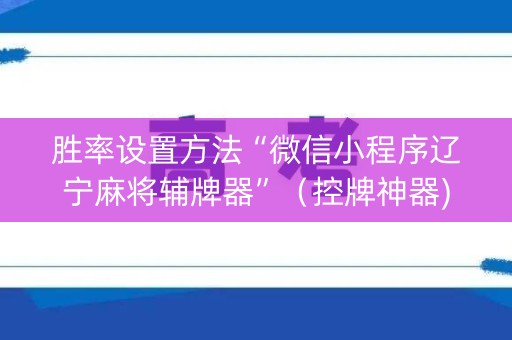 胜率设置方法“微信小程序辽宁麻将辅牌器”（控牌神器)