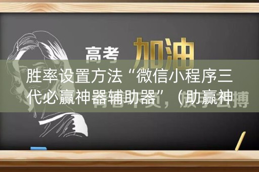 胜率设置方法“微信小程序三代必赢神器辅助器”（助赢神器购买)