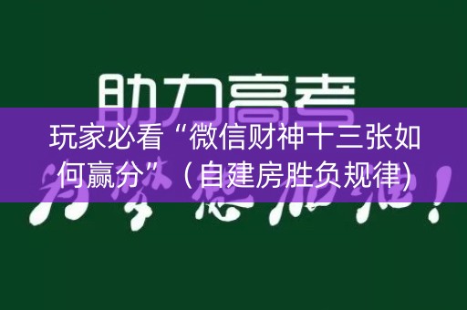 玩家必看“微信财神十三张如何赢分”（自建房胜负规律)