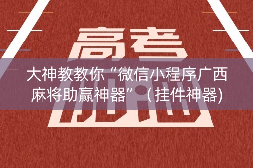 大神教教你“微信小程序广西麻将助赢神器”（挂件神器)