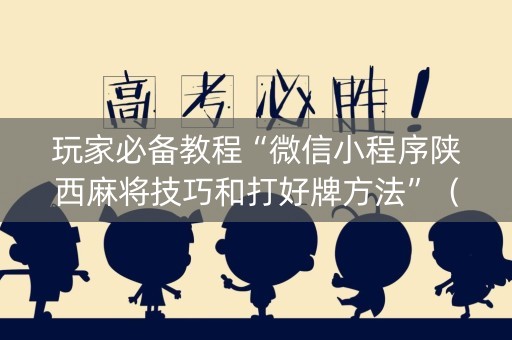 玩家必备教程“微信小程序陕西麻将技巧和打好牌方法”（胜负规律拿好牌)