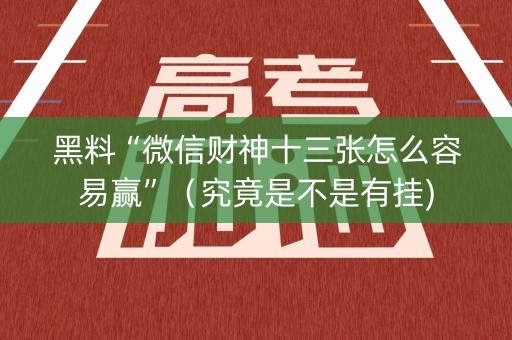 黑料“微信财神十三张怎么容易赢”（究竟是不是有挂)