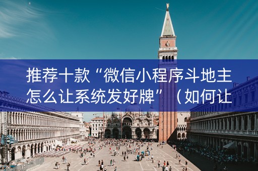 推荐十款“微信小程序斗地主怎么让系统发好牌”（如何让系统发好牌)