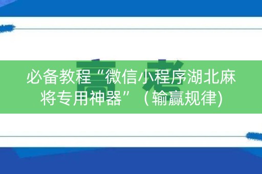 必备教程“微信小程序湖北麻将专用神器”（输赢规律)