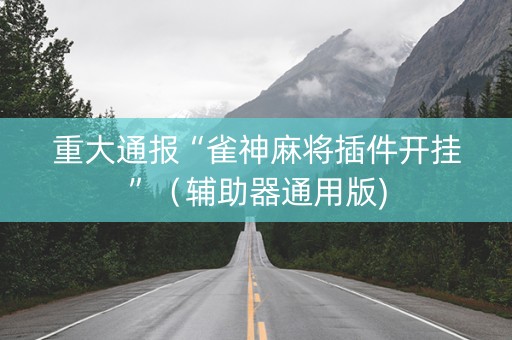 重大通报“雀神麻将插件开挂”（辅助器通用版)