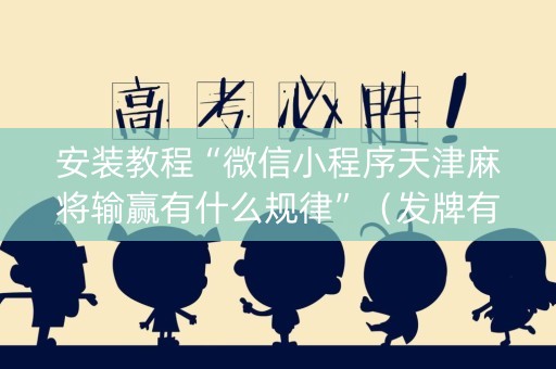 安装教程“微信小程序天津麻将输赢有什么规律”（发牌有什么规律吗)