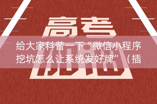给大家科普一下“微信小程序挖坑怎么让系统发好牌”（插件开挂免费AI)