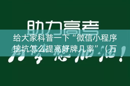 给大家科普一下“微信小程序挖坑怎么提高好牌几率”（万能开挂神器)