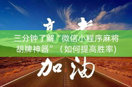 三分钟了解“微信小程序麻将胡牌神器”（如何提高胜率)