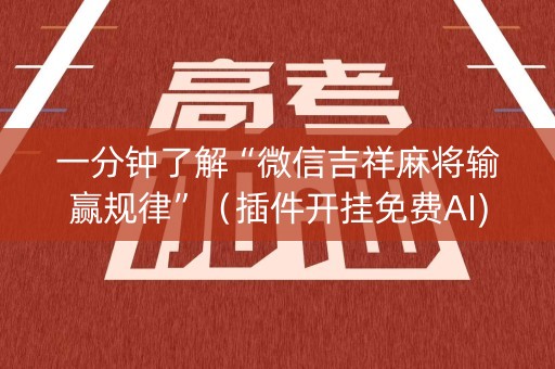 一分钟了解“微信吉祥麻将输赢规律”（插件开挂免费AI)
