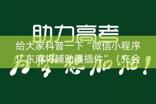 给大家科普一下“微信小程序广东麻将辅助器插件”（充会员胜率高)