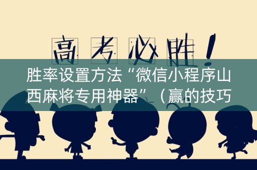 胜率设置方法“微信小程序山西麻将专用神器”（赢的技巧规律)