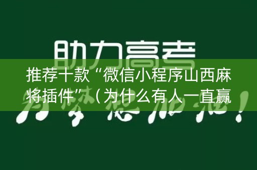 推荐十款“微信小程序山西麻将插件”（为什么有人一直赢)