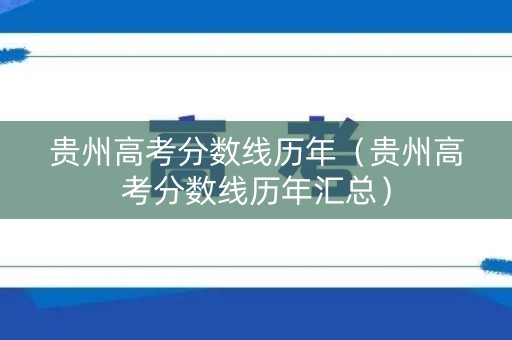 贵州高考分数线历年（贵州高考分数线历年汇总）