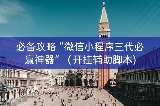 必备攻略“微信小程序三代必赢神器”（开挂辅助脚本)