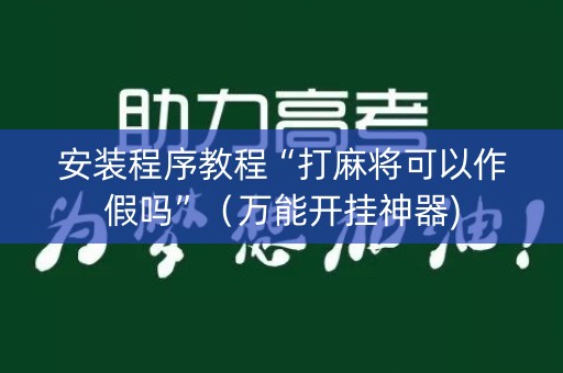 安装程序教程“打麻将可以作假吗”（万能开挂神器)