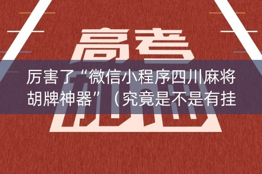 厉害了“微信小程序四川麻将胡牌神器”（究竟是不是有挂)