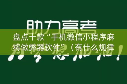 盘点十款“手机微信小程序麻将做弊器软件”（有什么规律)
