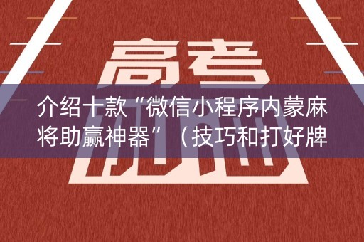 介绍十款“微信小程序内蒙麻将助赢神器”（技巧和打好牌方法)