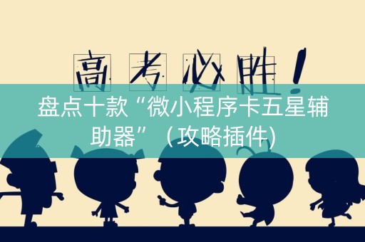 盘点十款“微小程序卡五星辅助器”（攻略插件)