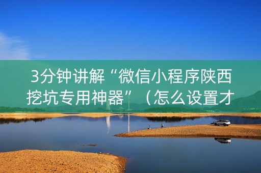 3分钟讲解“微信小程序陕西挖坑专用神器”（怎么设置才能赢)