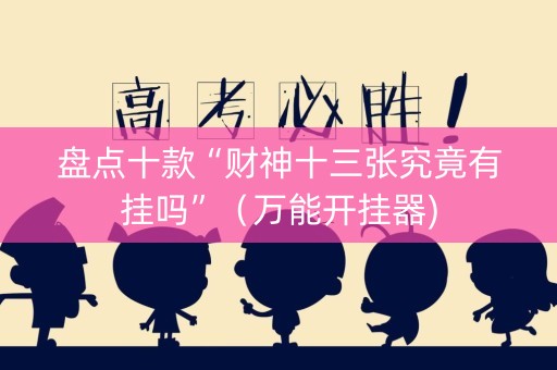 盘点十款“财神十三张究竟有挂吗”（万能开挂器)