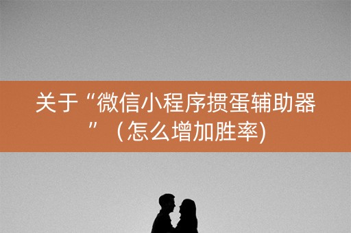 关于“微信小程序掼蛋辅助器”（怎么增加胜率)