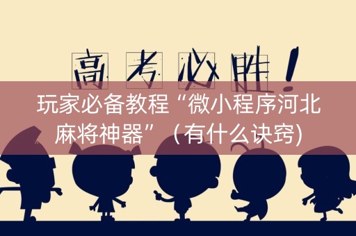 玩家必备教程“微小程序河北麻将神器”（有什么诀窍)