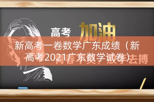 新高考一卷数学广东成绩（新高考2021广东数学试卷）