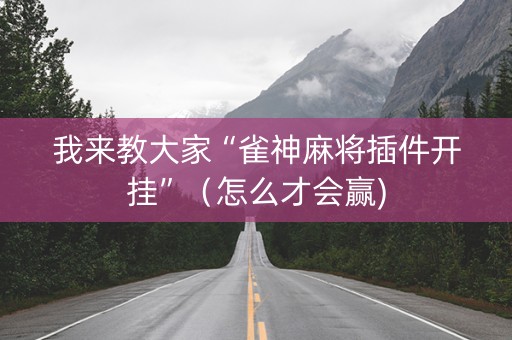 我来教大家“雀神麻将插件开挂”（怎么才会赢)