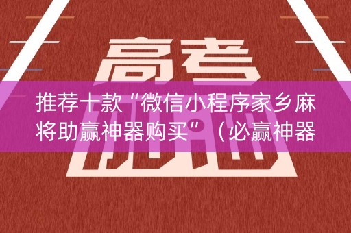 推荐十款“微信小程序家乡麻将助赢神器购买”（必赢神器)