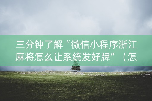 三分钟了解“微信小程序浙江麻将怎么让系统发好牌”（怎么能调好牌)