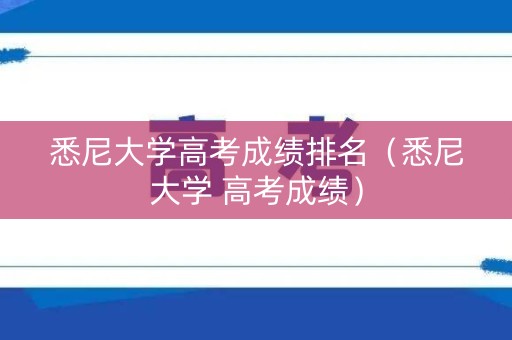 悉尼大学高考成绩排名（悉尼大学 高考成绩）