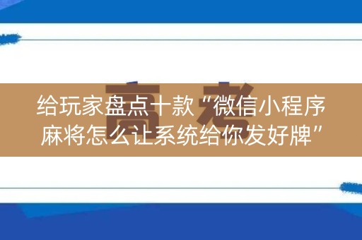 给玩家盘点十款“微信小程序麻将怎么让系统给你发好牌”（怎么控制输赢)