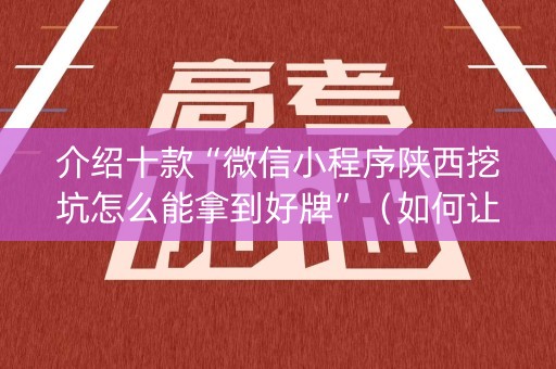 介绍十款“微信小程序陕西挖坑怎么能拿到好牌”（如何让系统发好牌)