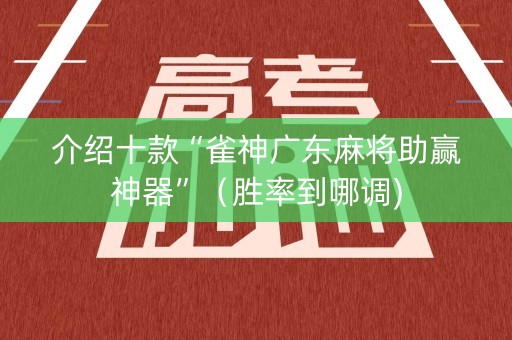 介绍十款“雀神广东麻将助赢神器”（胜率到哪调)