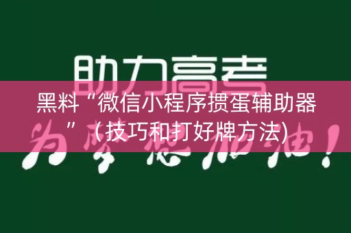 黑料“微信小程序掼蛋辅助器”（技巧和打好牌方法)