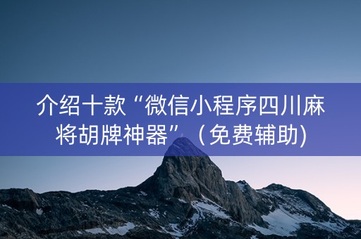 介绍十款“微信小程序四川麻将胡牌神器”（免费辅助)