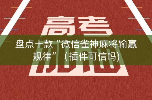 盘点十款“微信雀神麻将输赢规律”（插件可信吗)