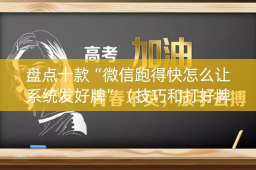 盘点十款“微信跑得快怎么让系统发好牌”（技巧和打好牌方法)