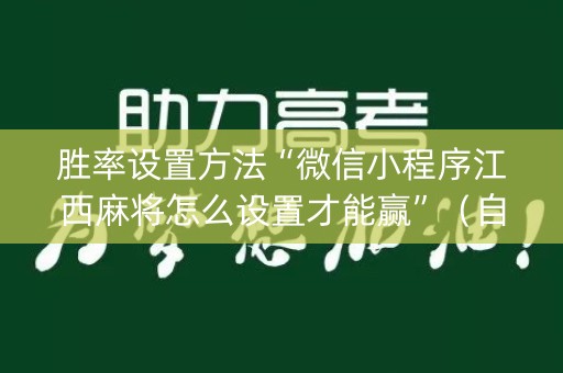 胜率设置方法“微信小程序江西麻将怎么设置才能赢”（自建房怎么拿好牌)