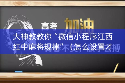 大神教教你“微信小程序江西红中麻将规律”（怎么设置才能赢)