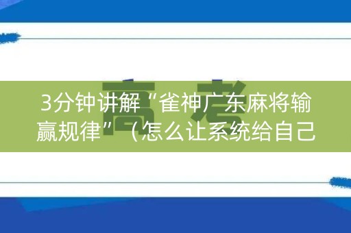 3分钟讲解“雀神广东麻将输赢规律”（怎么让系统给自己好牌)