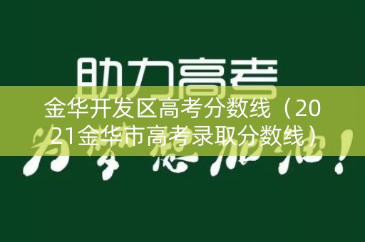 金华开发区高考分数线（2021金华市高考录取分数线）