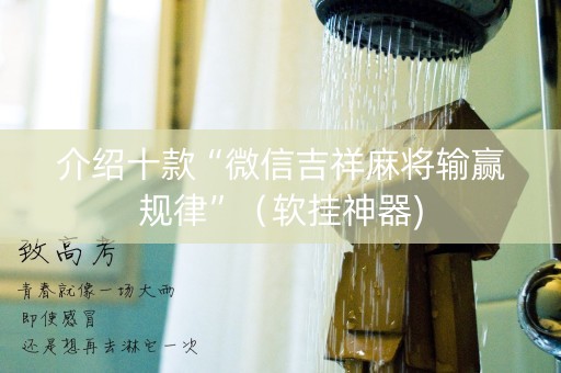 介绍十款“微信吉祥麻将输赢规律”（软挂神器)