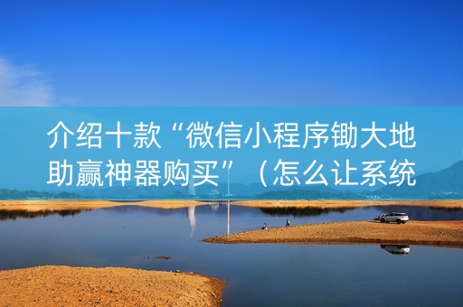 介绍十款“微信小程序锄大地助赢神器购买”（怎么让系统给你发好牌)