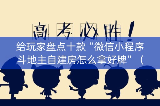 给玩家盘点十款“微信小程序斗地主自建房怎么拿好牌”（自建房胜负规律)