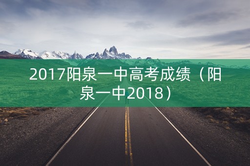 2017阳泉一中高考成绩（阳泉一中2018）