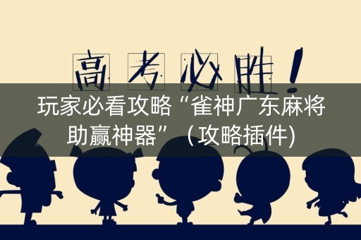 玩家必看攻略“雀神广东麻将助赢神器”（攻略插件)