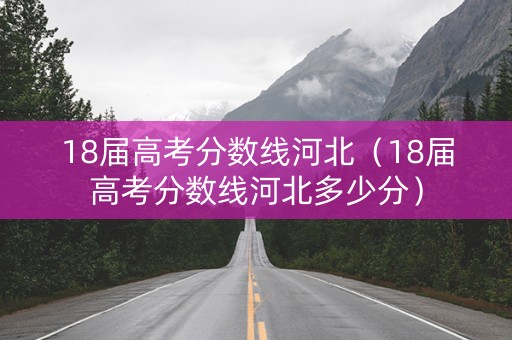 18届高考分数线河北（18届高考分数线河北多少分）